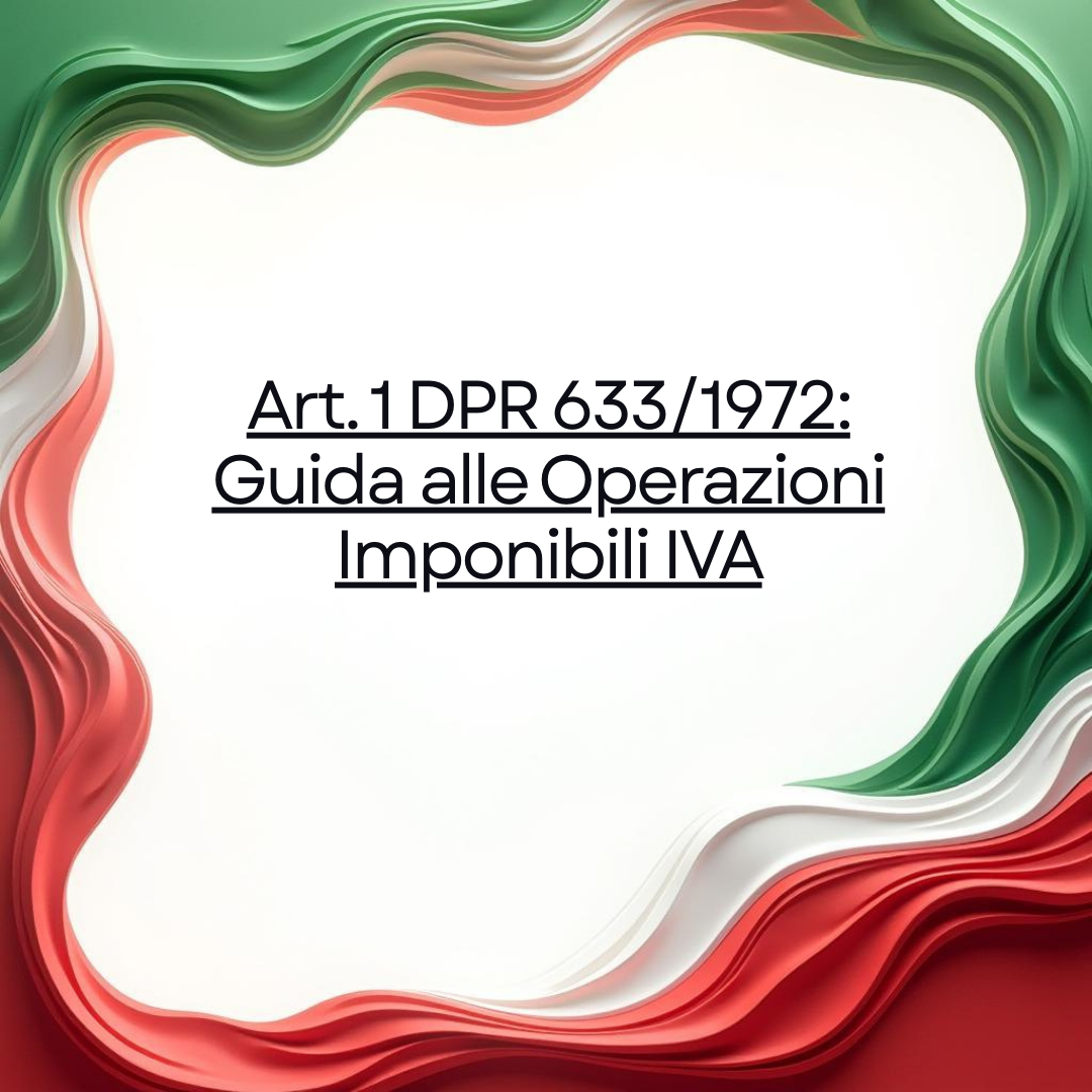 Art. 1 DPR 633/1972: Guida alle Operazioni Imponibili IVA