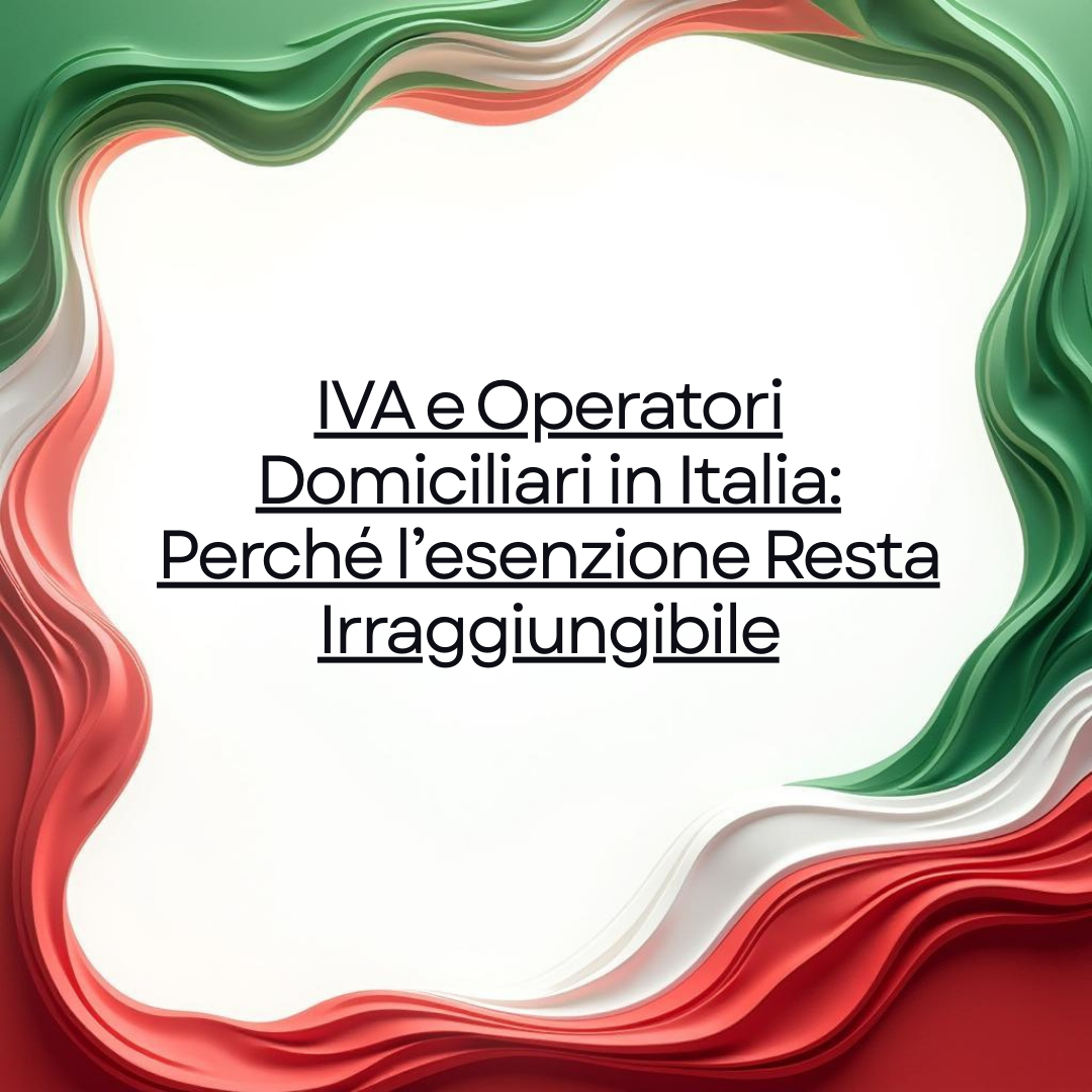 IVA e Operatori Domiciliari in Italia: Perché l’esenzione Resta Irraggiungibile