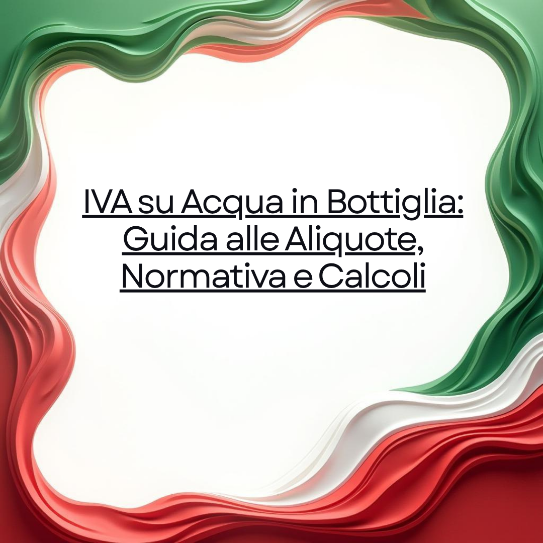 IVA su Acqua in Bottiglia: Guida alle Aliquote, Normativa e Calcoli
