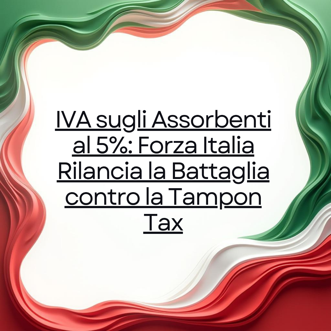 IVA sugli Assorbenti al 5%: Forza Italia Rilancia la Battaglia contro la Tampon Tax