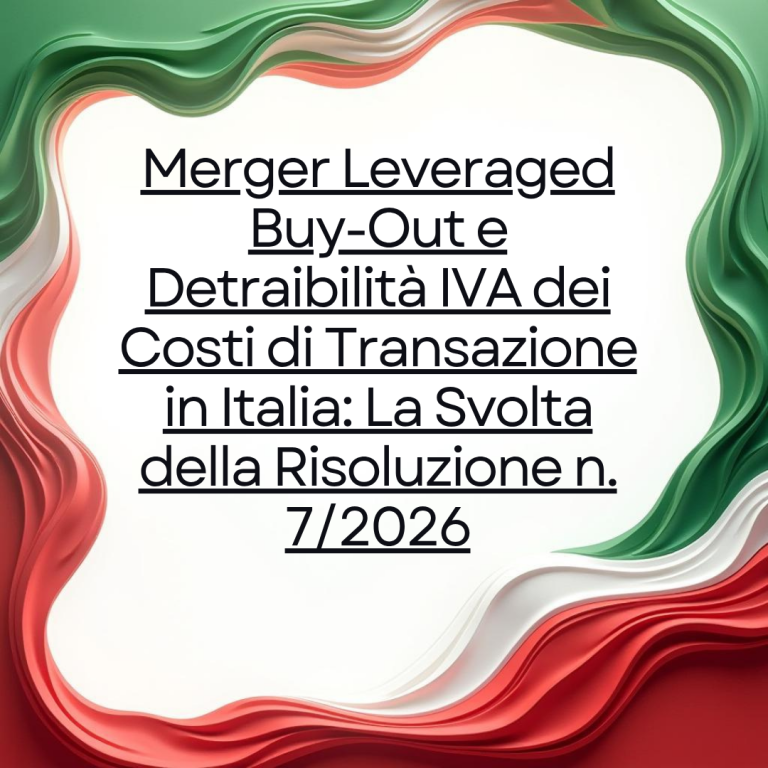 Merger Leveraged Buy-Out e Detraibilità IVA dei Costi di Transazione in Italia: La Svolta della Risoluzione n. 7/2026