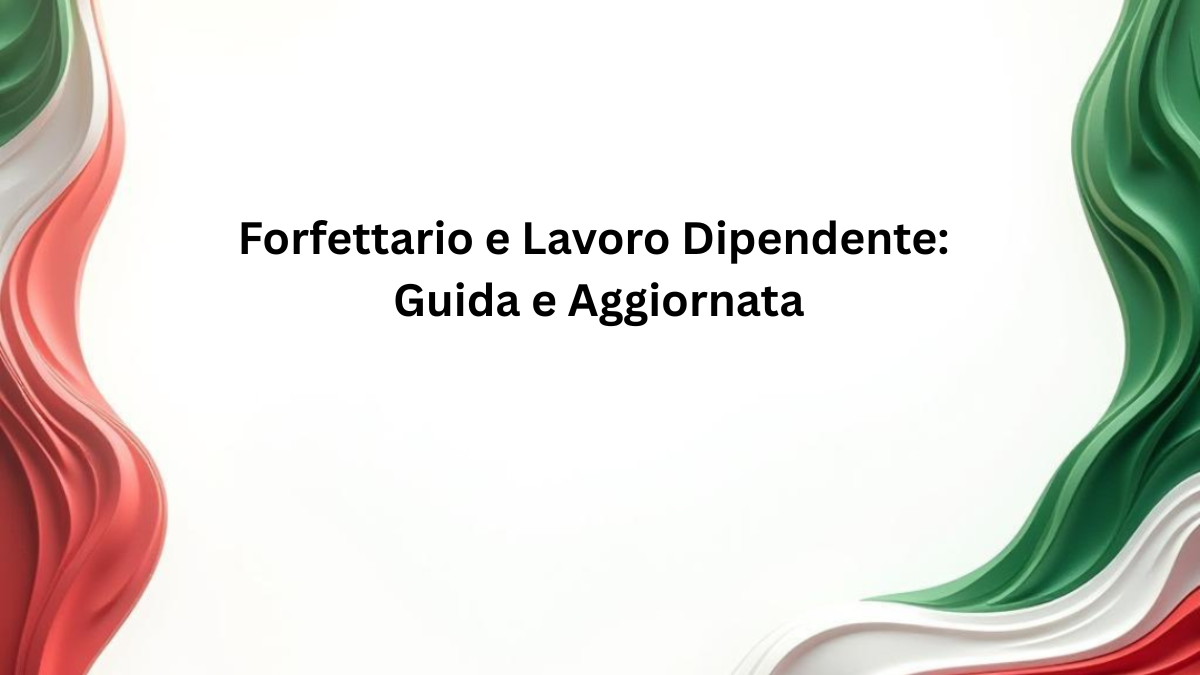 Forfettario e Lavoro Dipendente: Guida e Aggiornata
