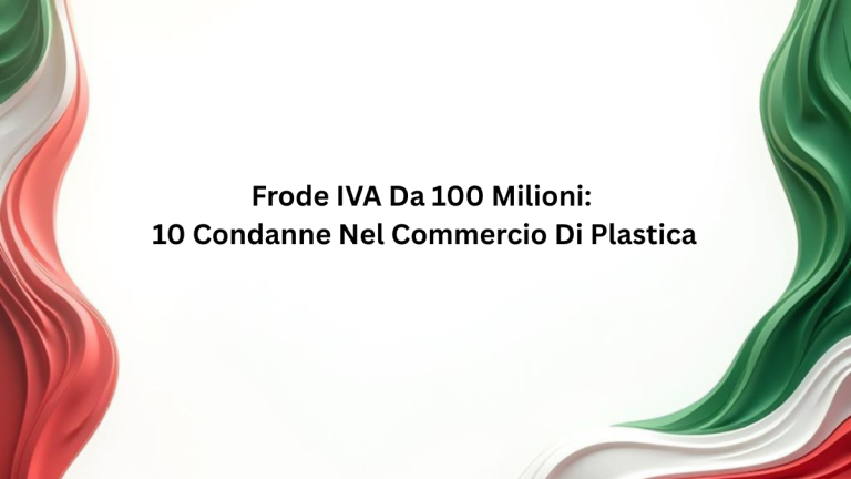 Frode IVA Da 100 Milioni: 10 Condanne Nel Commercio Di Plastica