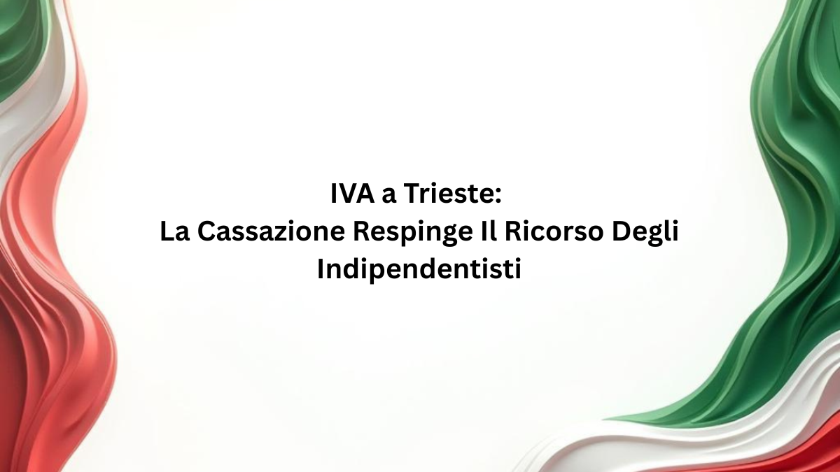 IVA a Trieste: La Cassazione Respinge Il Ricorso Degli Indipendentisti