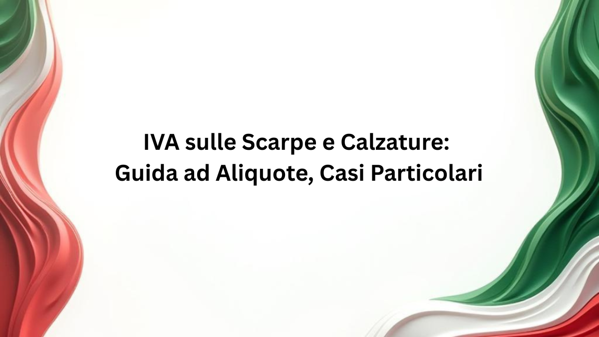 IVA sulle Scarpe e Calzature: Guida ad Aliquote, Casi Particolari