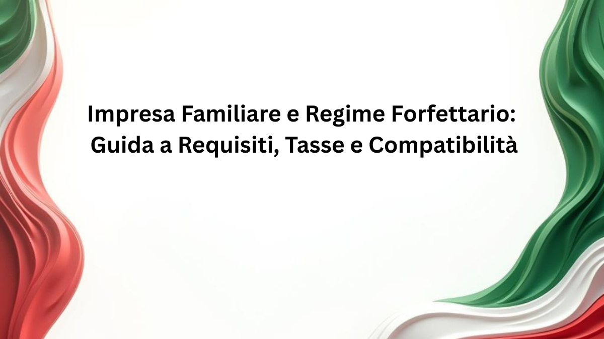 Impresa Familiare e Regime Forfettario: Guida a Requisiti, Tasse e Compatibilità