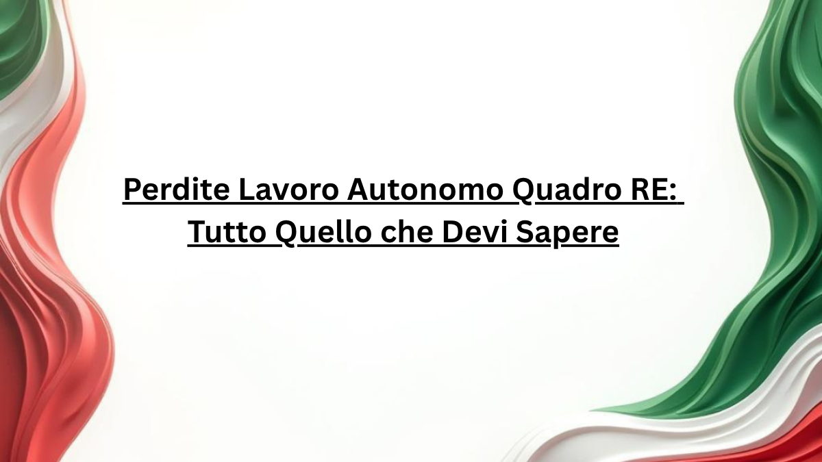 Perdite Lavoro Autonomo Quadro RE: Tutto Quello che Devi Sapere