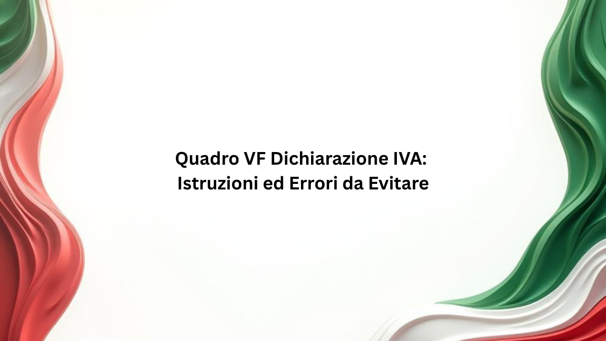 Quadro VF Dichiarazione IVA: Istruzioni ed Errori da Evitare