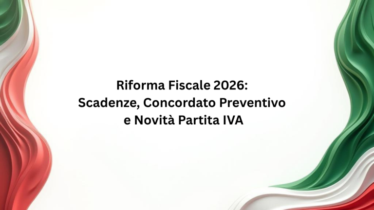 Riforma Fiscale 2026: Scadenze, Concordato Preventivo e Novità Partita IVA